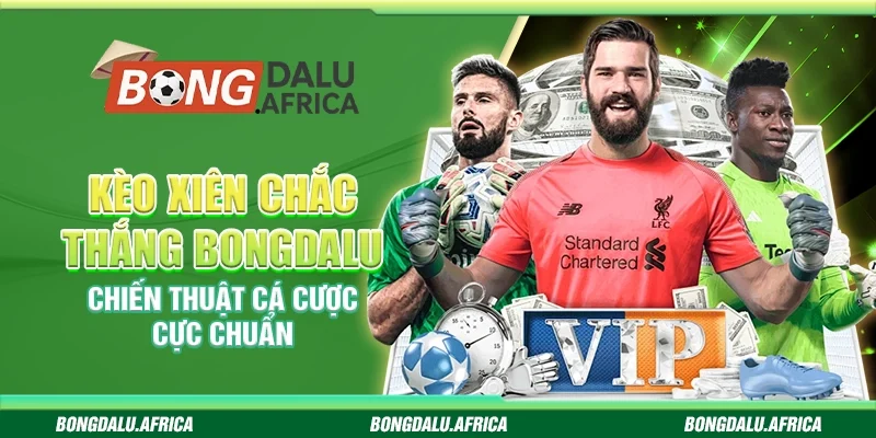 Kèo Xiên Chắc Thắng Bongdalu – Chiến Thuật Cá Cược Cực Chuẩn
