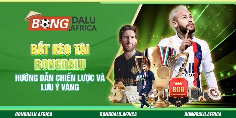 Bắt Kèo Tài Bongdalu – Hướng Dẫn Chiến Lược Và Lưu Ý Vàng