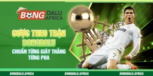 Cược Theo Trận Bongdalu – Chuẩn Từng Giây Thắng Từng Pha