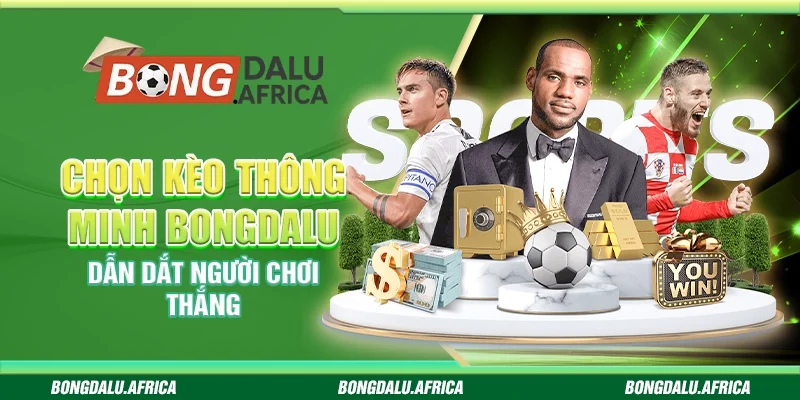 Chọn Kèo Thông Minh Bongdalu – Dẫn Dắt Người Chơi Thắng