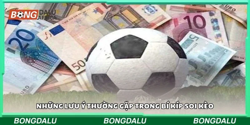 Những lưu ý thường gặp trong bí kíp soi kèo
