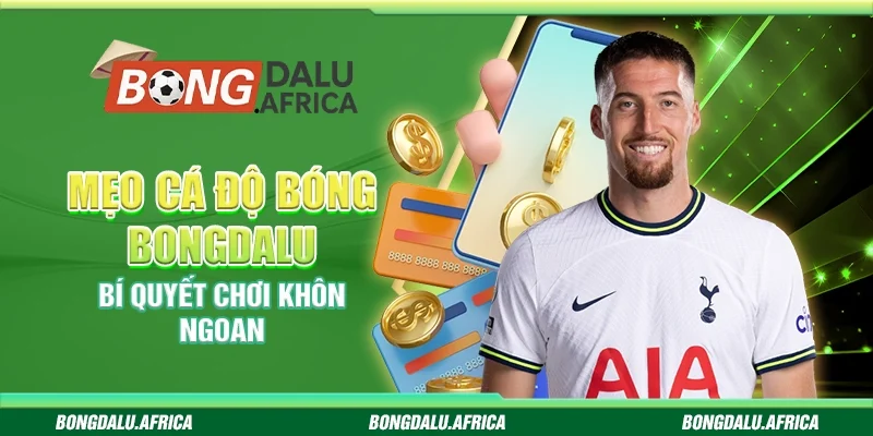 Mẹo Cá Độ Bóng Bongdalu– Bí quyết chơi khôn ngoan cho bạn