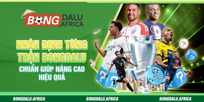 Nhận Định Từng Trận Bongdalu – Chuẩn Giúp Nâng Cao Hiệu Quả 