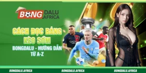 Cách Đọc Bảng Kèo Sớm Bongdalu – Hướng Dẫn Từ A-Z 