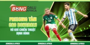 Pressing tầm cao Bongdalu - Vũ khí chiến thuật định hình