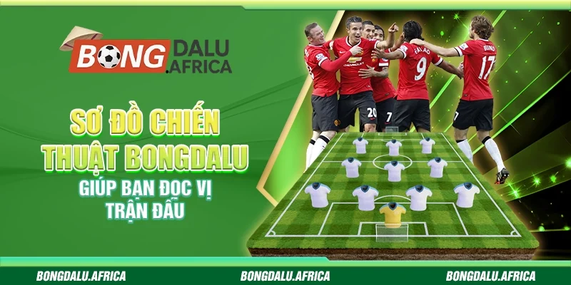 Sơ Đồ Chiến Thuật Bongdalu - Giúp Bạn Đọc Vị Trận Đấu
