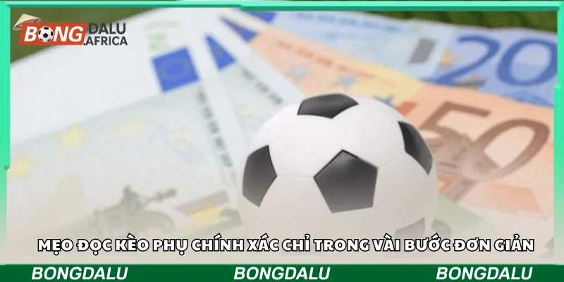 Mẹo đọc kèo phụ chính xác chỉ trong vài bước đơn giản