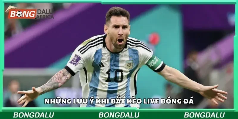 Một số lưu ý quan trọng khi bắt kèo live