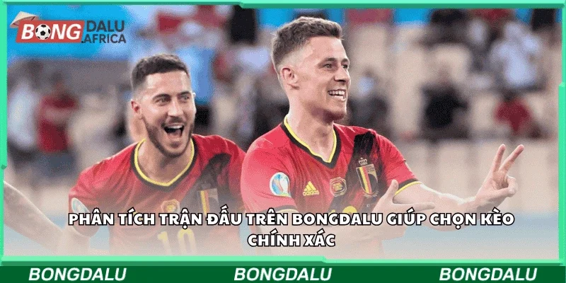 Phân tích trận đấu trên Bongdalu giúp chọn kèo chính xác