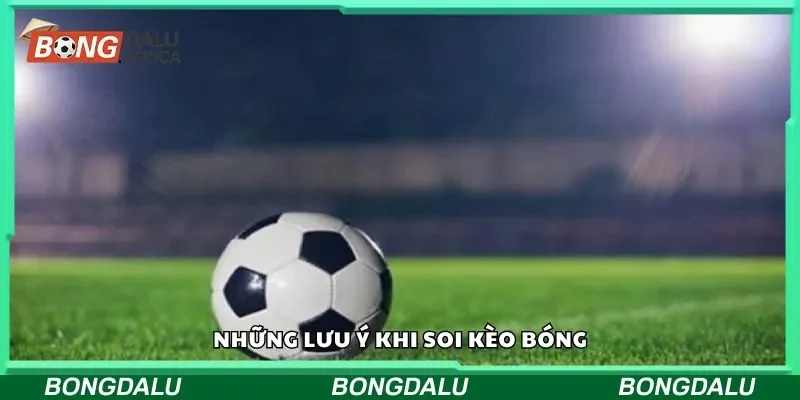Những lưu ý khi soi kèo bóng