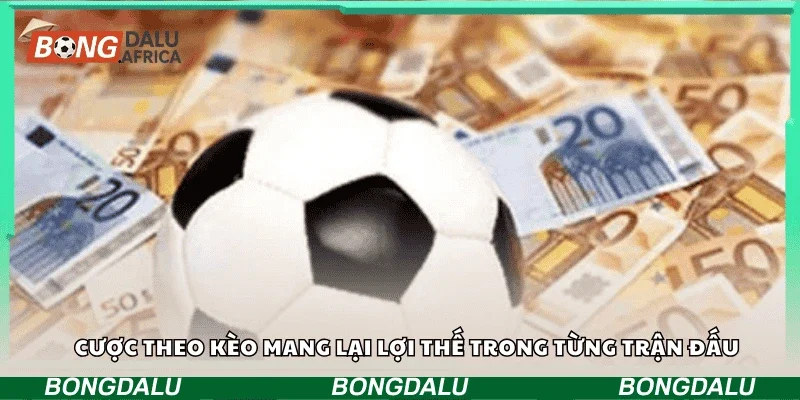 Cược theo kèo mang lại lợi thế trong từng trận đấu